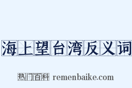 海上望台湾反义词是什么意思的图片